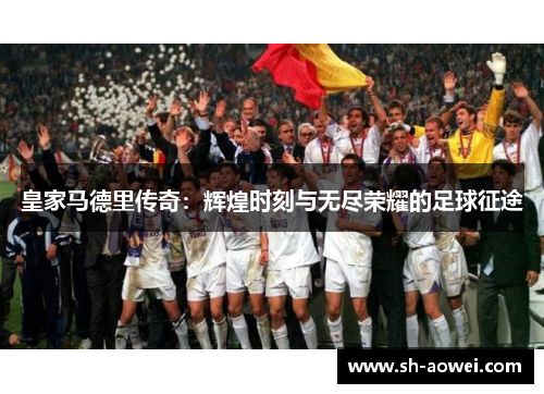 皇家马德里传奇：辉煌时刻与无尽荣耀的足球征途