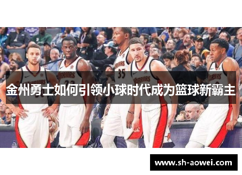金州勇士如何引领小球时代成为篮球新霸主