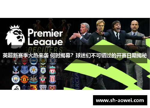 英超新赛季火热来袭 何时揭幕？球迷们不可错过的开赛日期揭秘