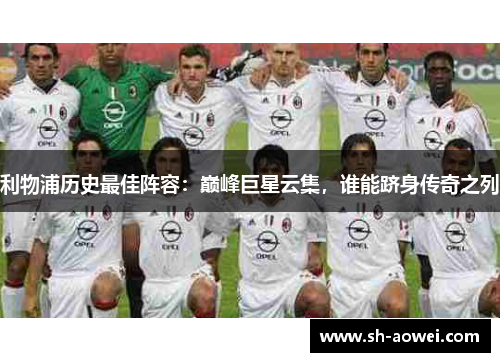 利物浦历史最佳阵容：巅峰巨星云集，谁能跻身传奇之列